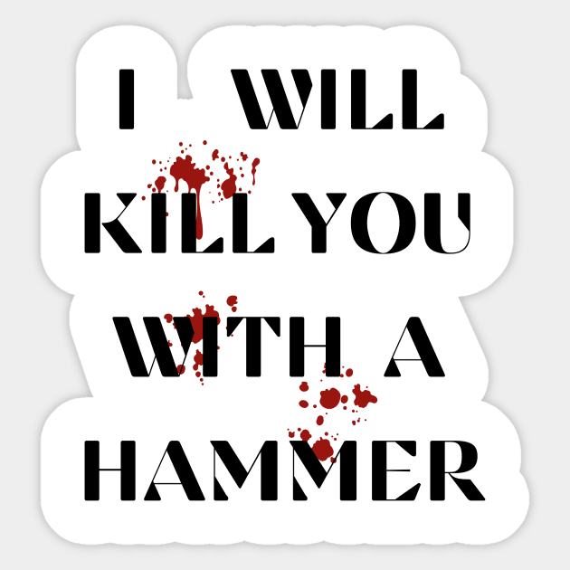 I Will Kill You With A Hammer Funny sarcastic humor quote Sticker by ELMAARIF